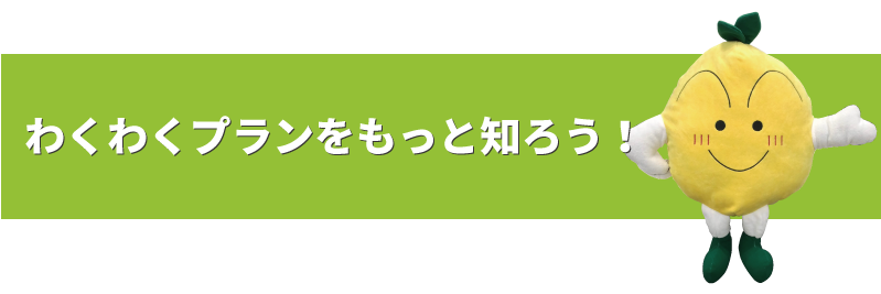 わくわくプランをもっと知ろう！