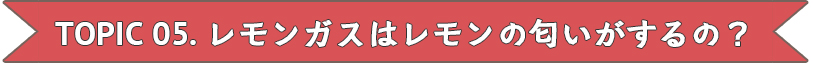レモンガスはレモンのにおいがするの？